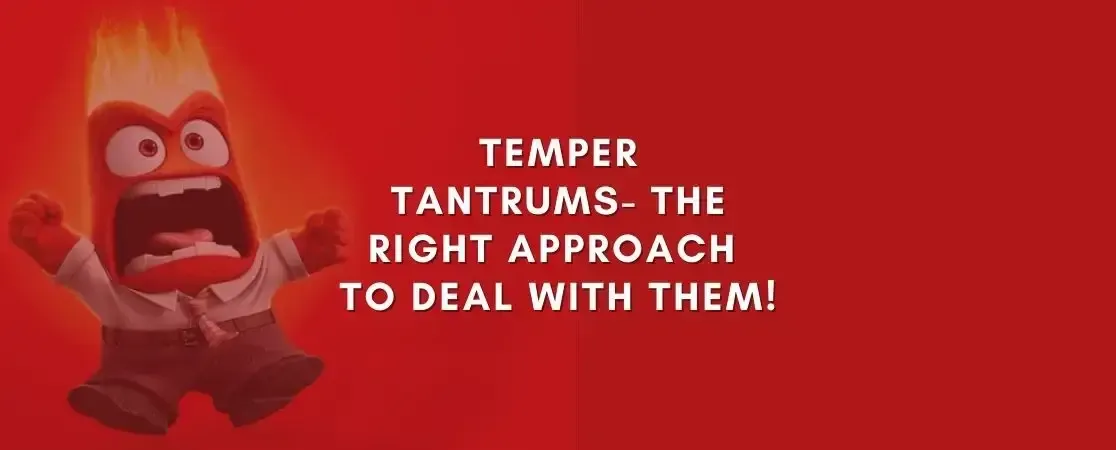 Temper Tantrums- The right approach to deal with them!