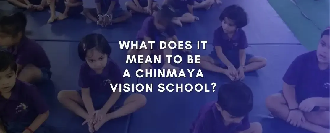 What does it mean to be a Chinmaya Vision School?